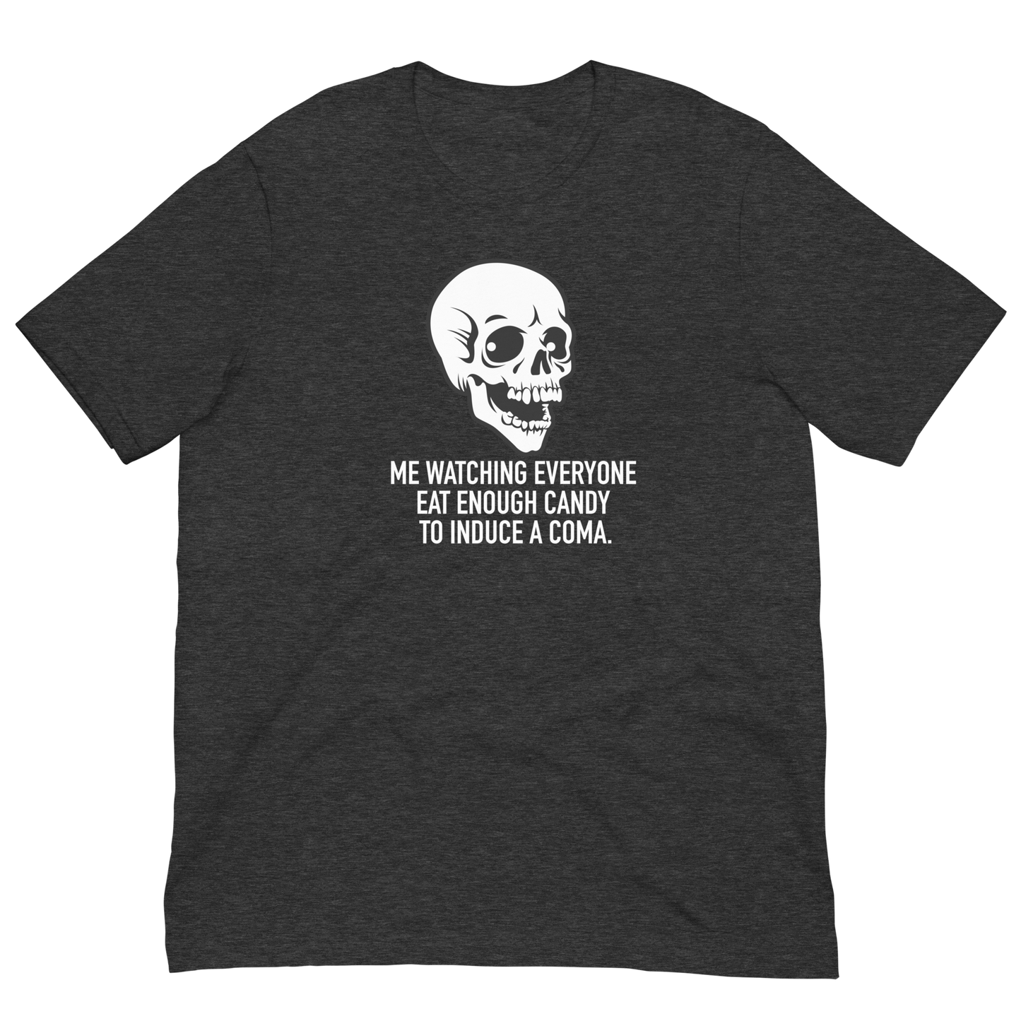 Unisex - Halloween Skeleton Me Watching Everyone Eat Enough Candy to Induce a Coma - Funny T-shirt