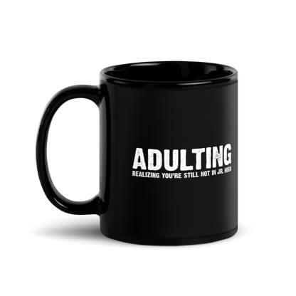Adulting, Realizing you're not still in Jr. High - Funny Mug