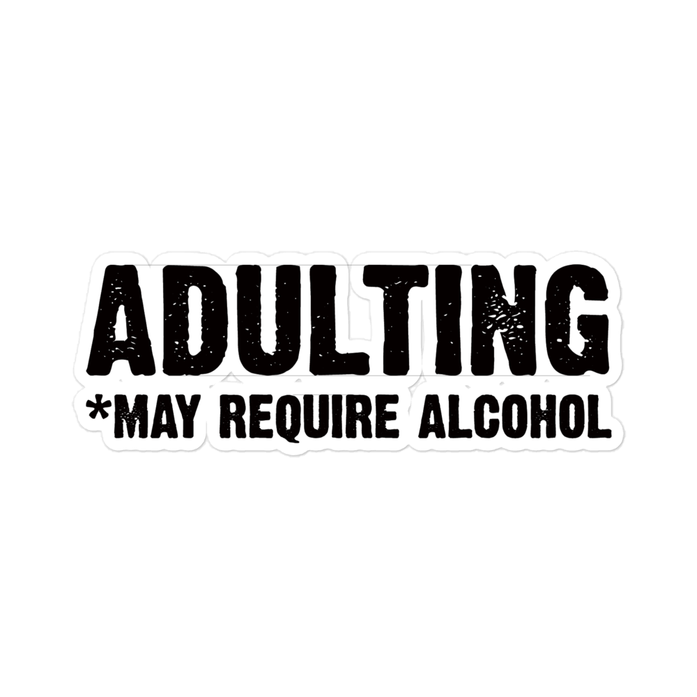 Adulting *May Require Alcohol - Funny Sticker