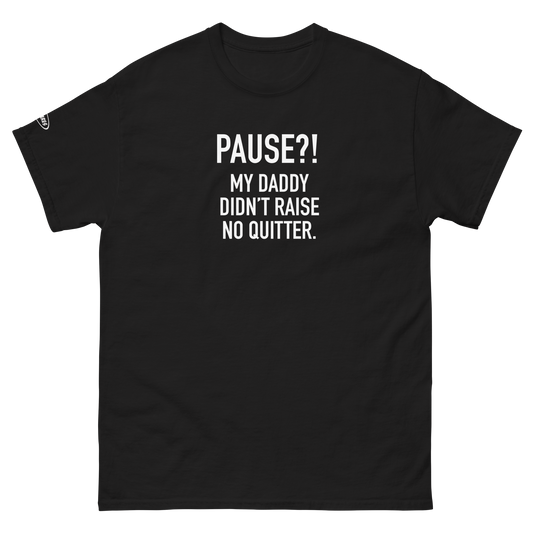 Unisex - GAMER - Pause?! My Daddy Didn't Raise No Quitter. - Funny T-Shirt
