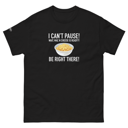 Unisex - GAMER - I Can't Pause! Wait, Mac N Cheese Is ready? Be Right There! - Funny T-Shirt