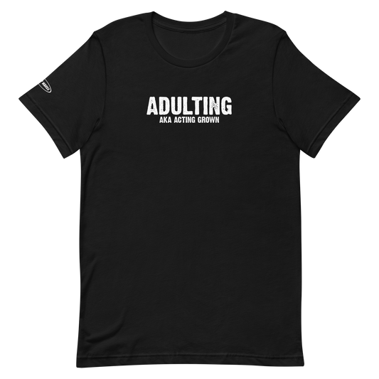 Unisex - Adulting, AKA Acting Grown - Funny T-Shirt