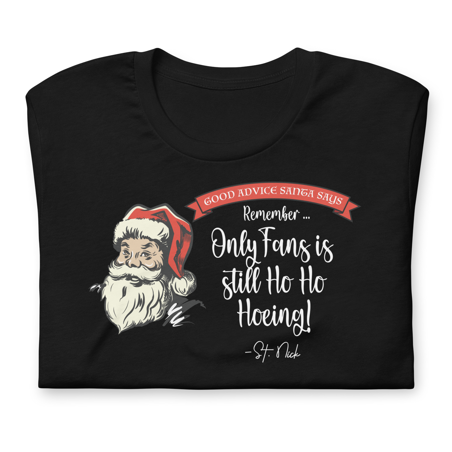 Unisex - CHRISTMAS - Good Advice Santa Says: Only Fans is Still Ho Ho Hoeing - Funny t-shirt