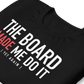 Unisex - The Board Made Me Do It - Yet Again - Funny T-shirt