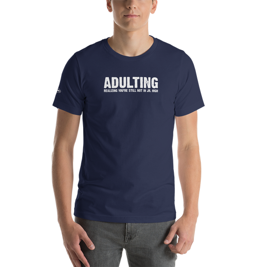 Unisex - Adulting, Realizing you're not still in Jr. High - Funny T-Shirt