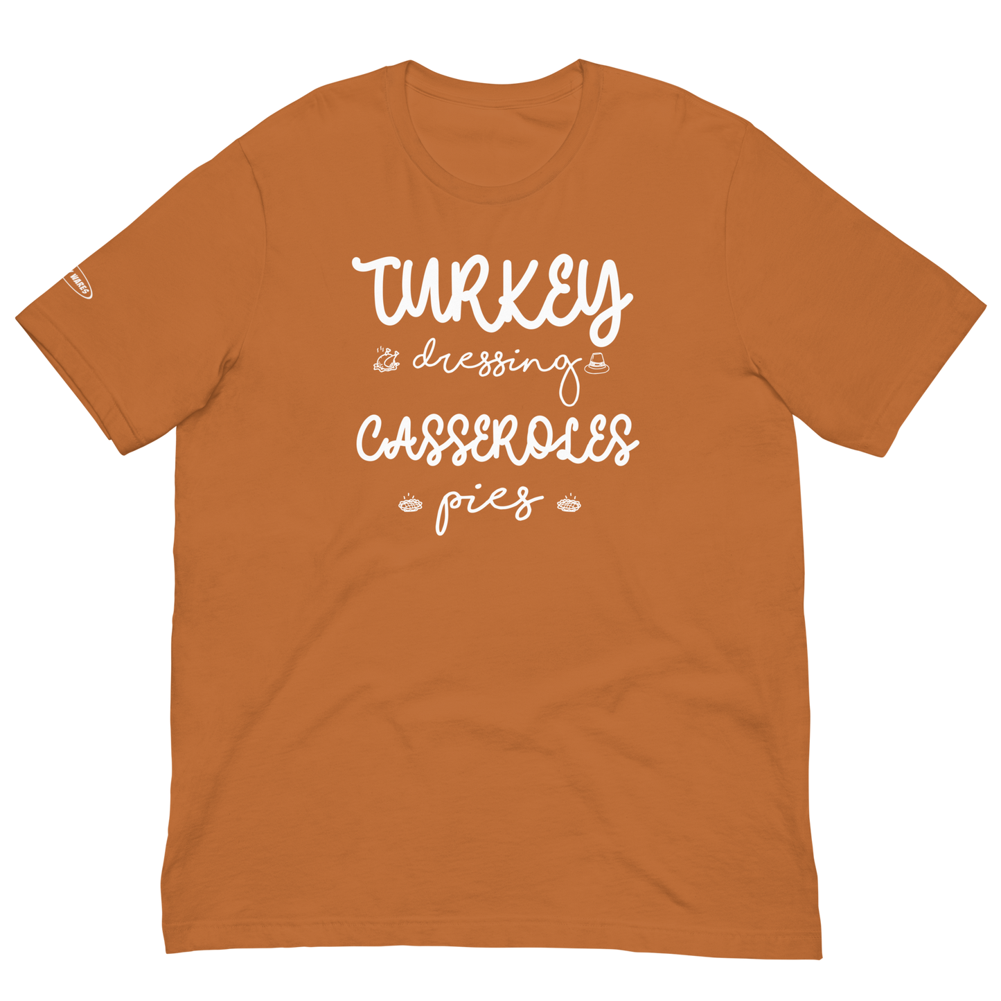 Fall Turkey, Dressing, Casseroles, Pies - Fun T-shirt