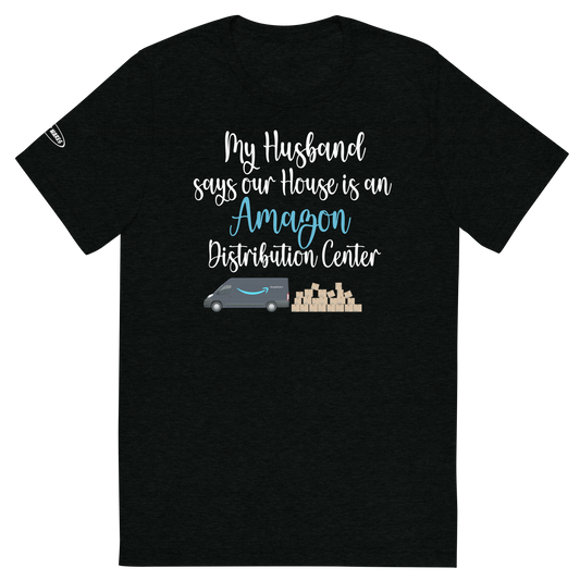 CLASSY - My Husband says our House is an Amazon Distribution Center - Funny T-Shirt