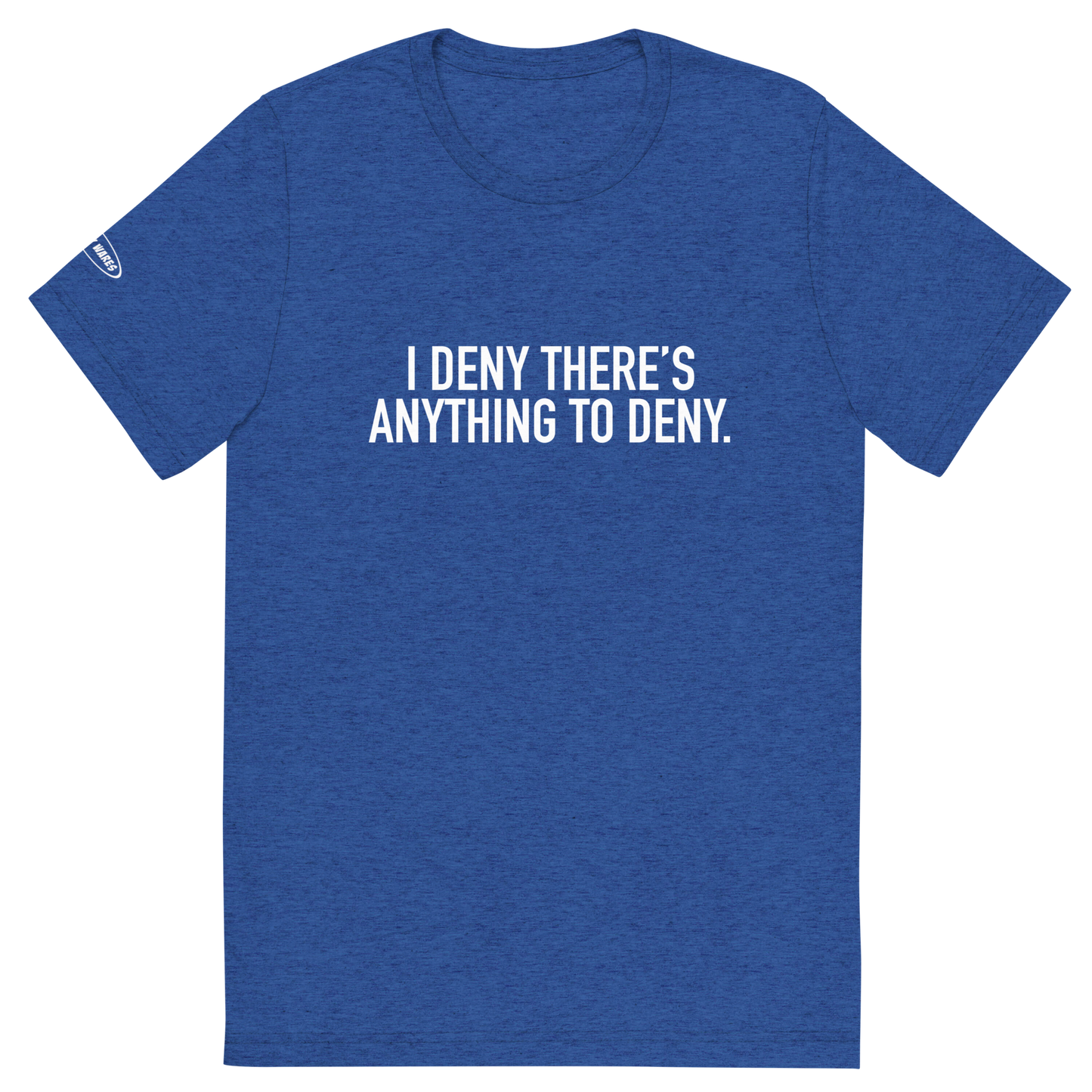 I Deny There's Anything to Deny - Funny t-shirt