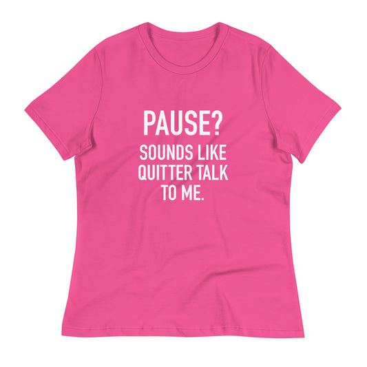 Women's - PAUSE? Sounds like Quitter Talk to Me - Funny T-Shirt