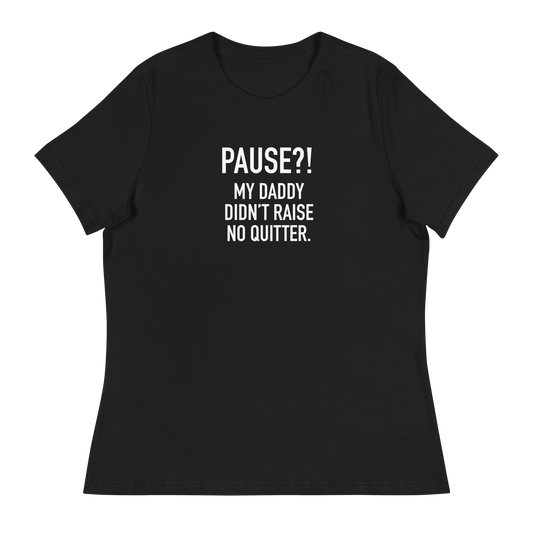 Women's - GAMER - Pause?! My Daddy Didn't Raise No Quitter. - Funny T-Shirt