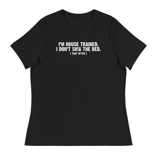 Women's - I'm House Trained. I Don't Sh!& the bed. ( that often ) - Funny T-Shirt
