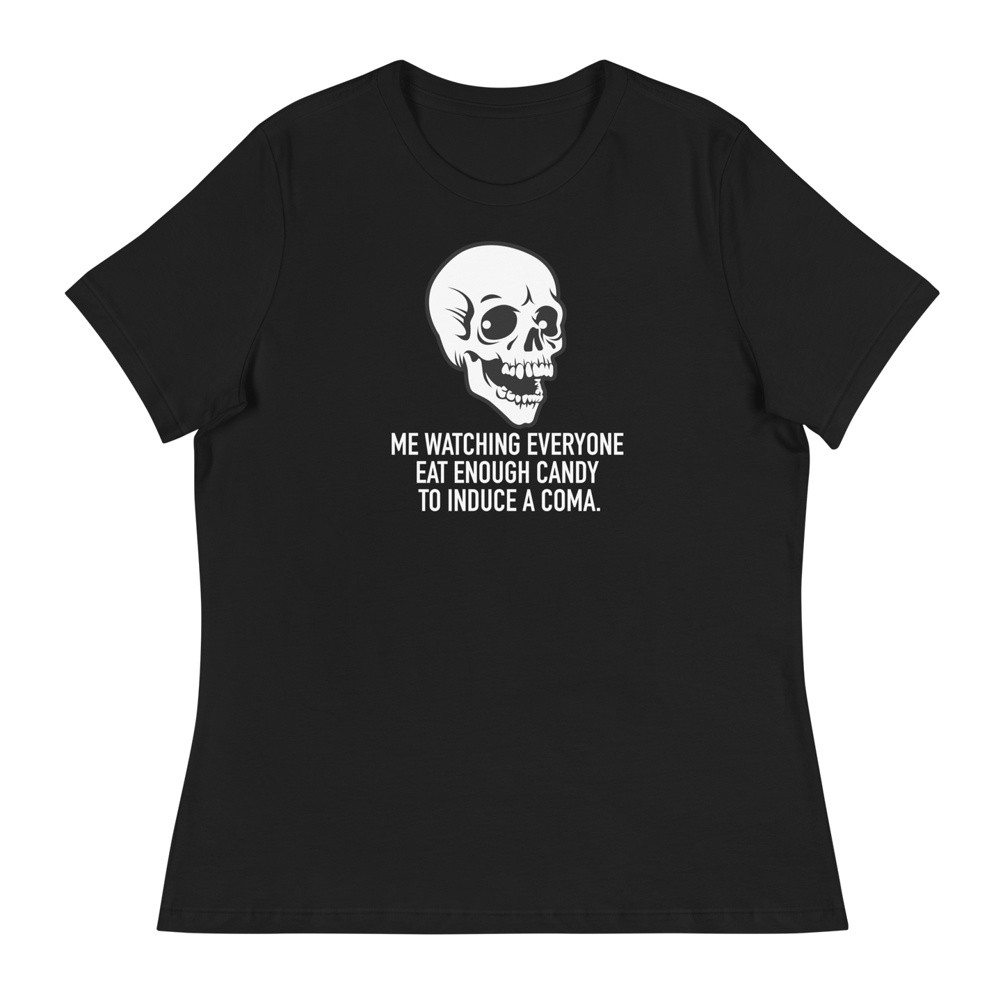 Women's - Halloween Skeleton Me Watching Everyone Eat Enough Candy to Induce a Coma - Funny T-Shirt