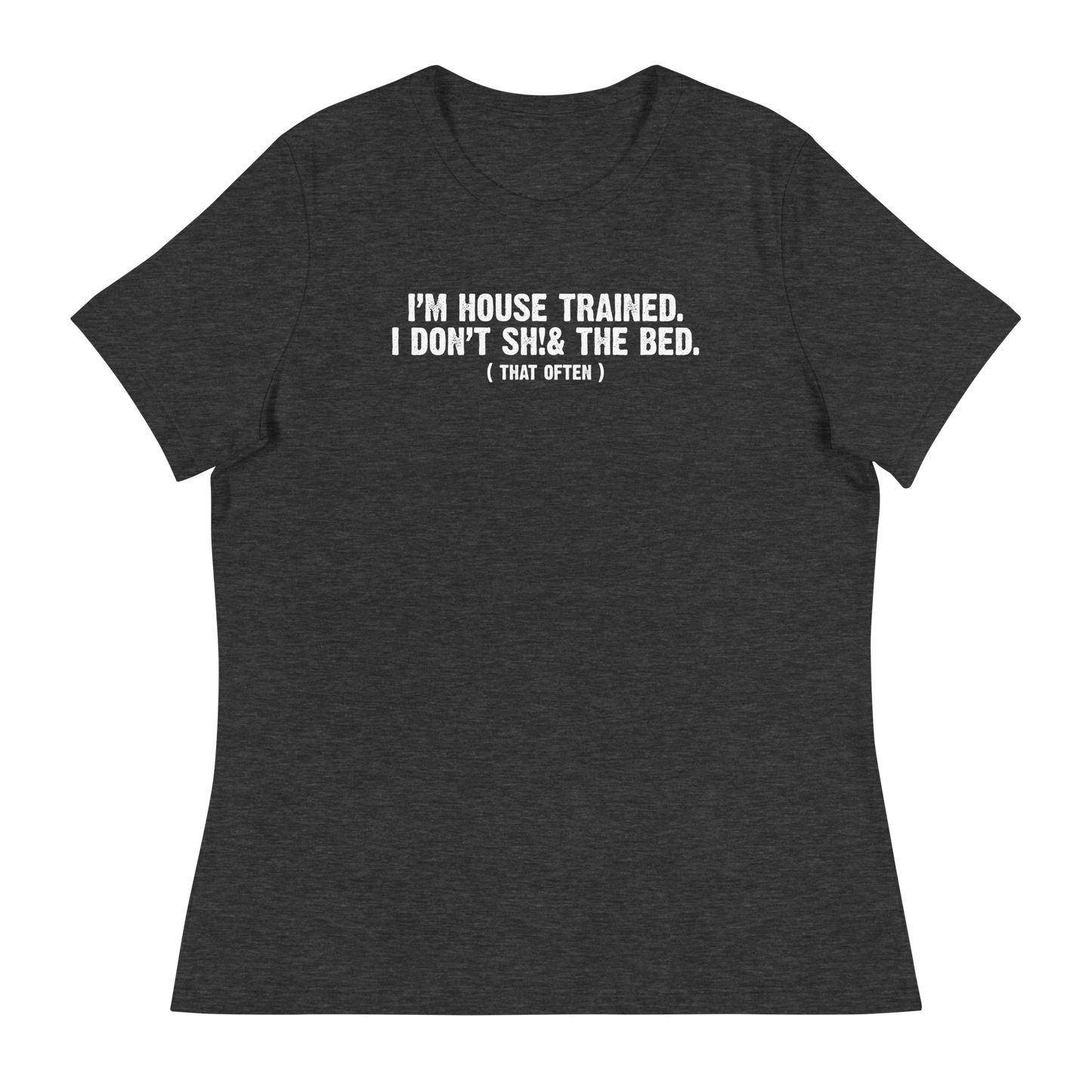Women's - I'm House Trained. I Don't Sh!& the bed. ( that often ) - Funny T-Shirt